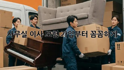 사무실 이사? 보험 가입부터 꼼꼼하게!