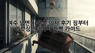 여수 남면 사무실 이사 후기: 짐부터 이삿짐센터까지 완벽 가이드!